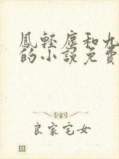 凤轻尘和九皇叔的小说免费阅读笔趣阁