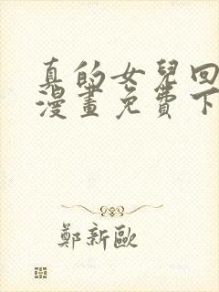 真的女儿回来了漫画免费下拉式