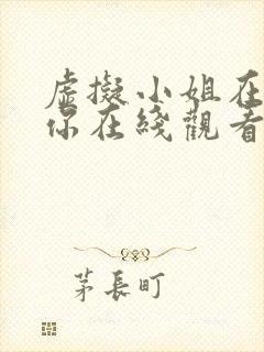 虚拟小姐在看着你在线观看全集免费播放