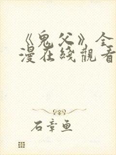 《鬼父》全集动漫在线观看免费