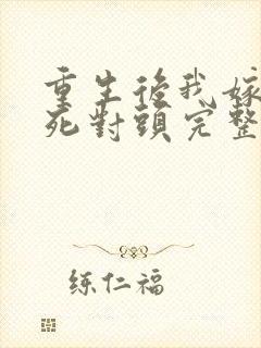 重生后我嫁给了死对头完整版