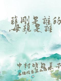 薛刚是谁的儿子,母亲是谁