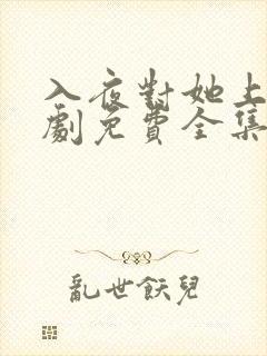 入夜对她上瘾短剧免费全集