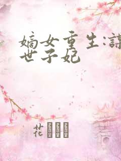 嫡女重生:谋嫁世子妃