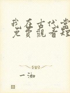 我在古代当王爷免费观看短剧