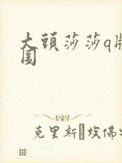 大头莎莎q版萌图