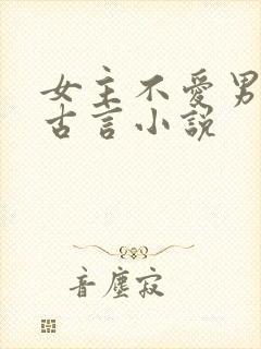女主不爱男主的古言小说