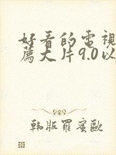 好看的电视剧推荐大片9.0以上评分