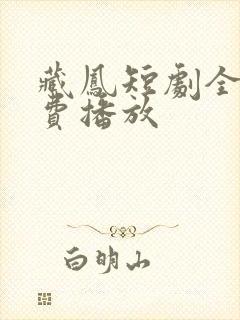 藏凤短剧全集免费播放