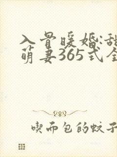 入骨暖婚:甜宠萌妻365式全文txt