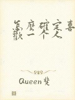 怎么确定喜不喜欢一个人