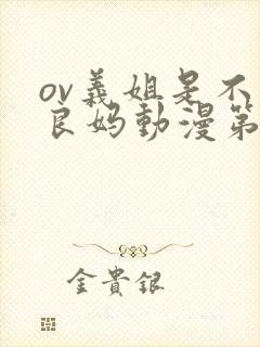 ov义姐是不是良妈动漫第一集在线观看