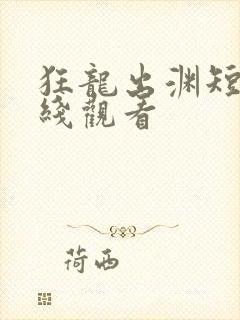 狂龙出渊短剧在线观看