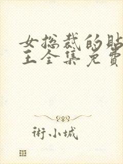 女总裁的贴身战王全集免费观看