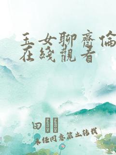 玉女聊斋伦理片在线观看