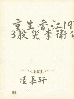 重生香江1973股灾李卫公