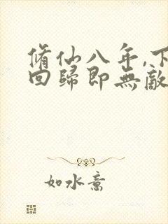 修仙八年,下山回归即无敌无弹窗阅读