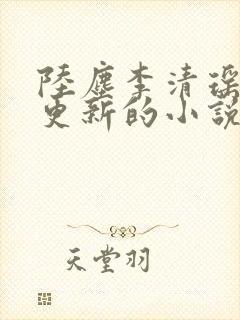 陆尘李清瑶最新更新的小说
