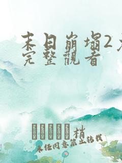 末日崩塌2免费完整观看