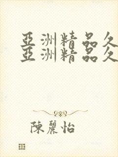 亚洲精品久久久亚洲精品久久久久久