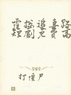 霍总追妻路漫漫短剧免费高清完整版