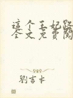 这个王妃路子野全文免费阅读