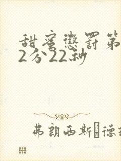 甜蜜惩罚第9集2分22秒