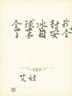 全球冰封我打造了末日安全