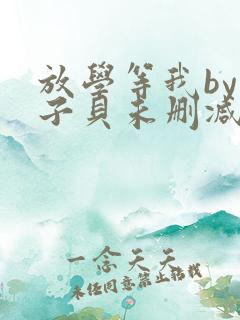 放学等我by酱子贝未删减免费阅读