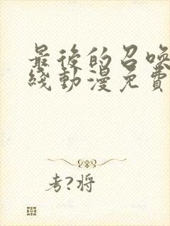 最后的召唤师在线动漫免费观看