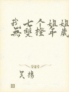 我七个姐姐绝世无双橙年岁月完整版