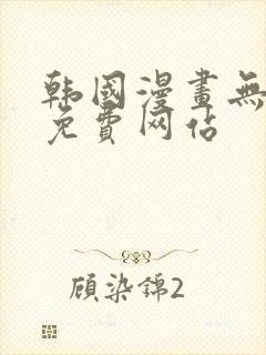 韩国漫画无删减免费网站