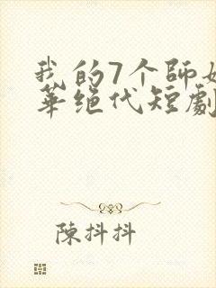 我的7个师姐风华绝代短剧完整版