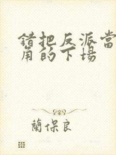 错把反派当成主角的下场