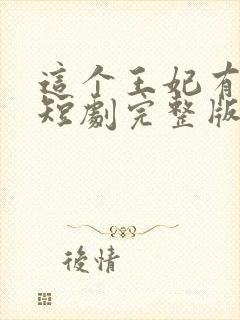 这个王妃有点野短剧完整版免费看