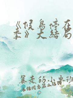 《候鸟停在谎言季》大结局