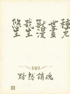 悠哉兽世种种田生生漫画免费