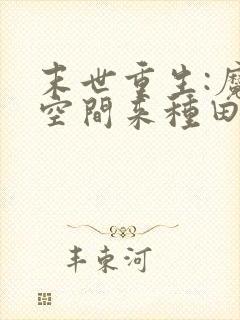 末世重生:魔方空间来种田