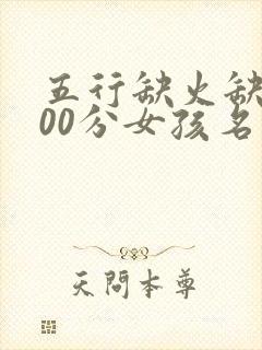 五行缺火缺金100分女孩名字