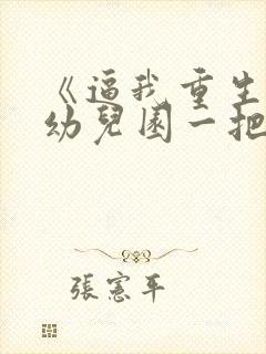 《逼我重生是吧幼儿园一把手》