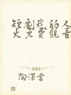 短剧我的人间烟火免费观看