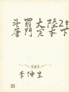 斗罗大陆2绝世唐门完本下载