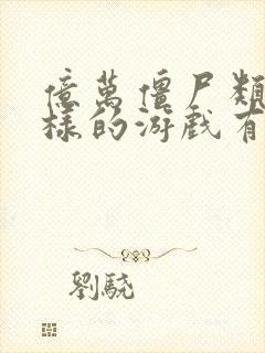 亿万僵尸类似这样的游戏有哪些