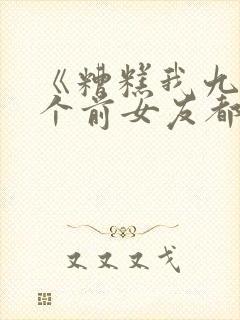 《糟糕我九十九个前女友都重生了》