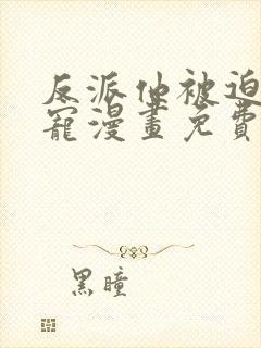 反派他被迫当团宠漫画免费看