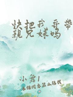 快把我哥带走是亲兄妹吗