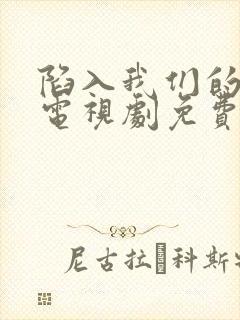 陷入我们的热恋电视剧免费观看高清全集