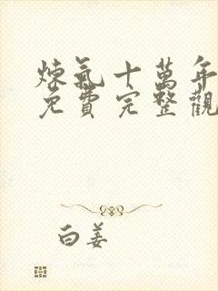 炼气十万年动漫免费完整观看