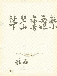 徒儿你无敌了,下山去吧小说完整免费