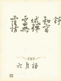 霍云城和舒言抒情无弹窗